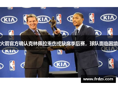 火箭官方确认克林佩拉重伤或缺席季后赛，球队面临困境