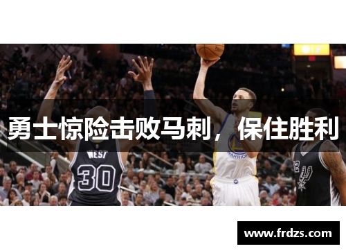 勇士惊险击败马刺，保住胜利