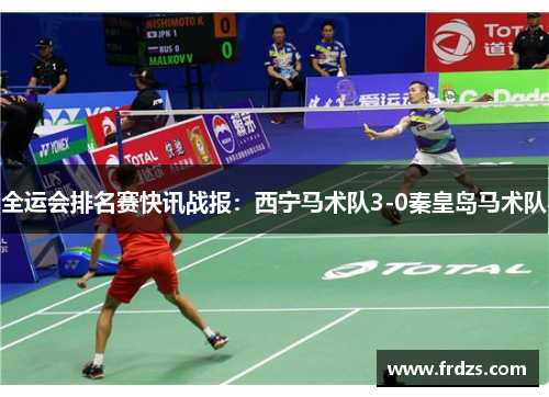 全运会排名赛快讯战报：西宁马术队3-0秦皇岛马术队